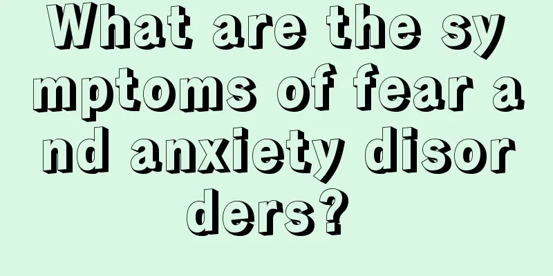 What are the symptoms of fear and anxiety disorders? 