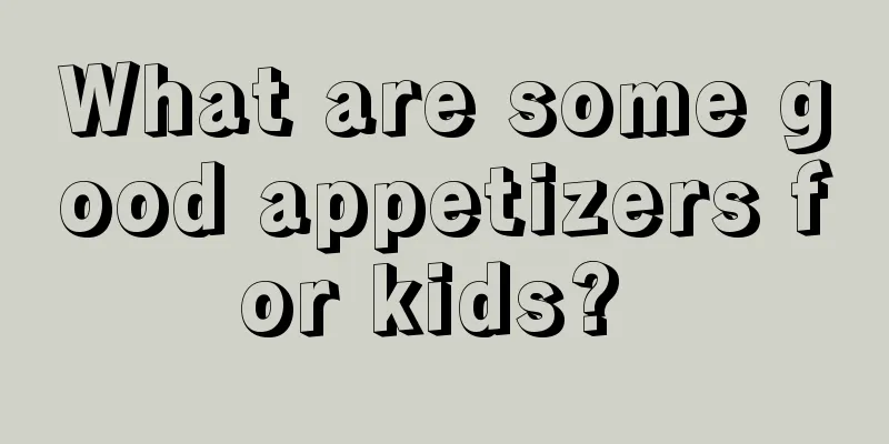 What are some good appetizers for kids? 