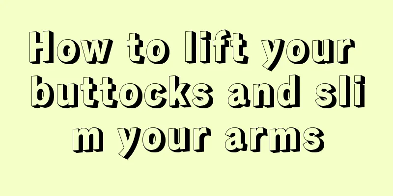 How to lift your buttocks and slim your arms