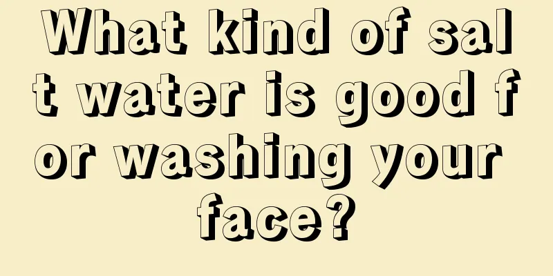 What kind of salt water is good for washing your face?