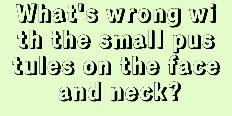 What's wrong with the small pustules on the face and neck?