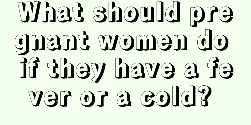 What should pregnant women do if they have a fever or a cold? 