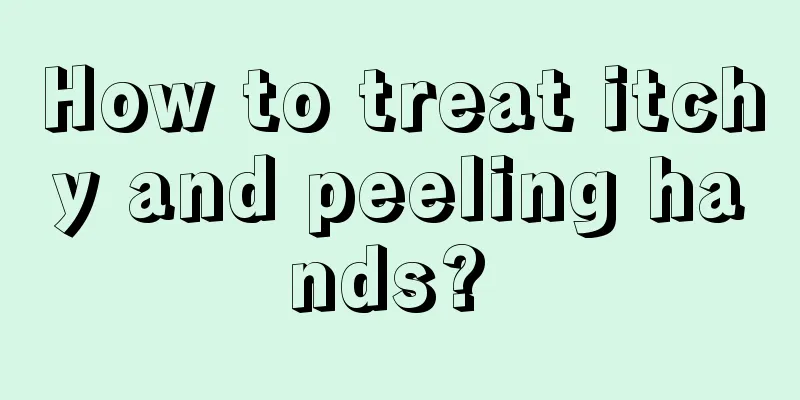 How to treat itchy and peeling hands? 