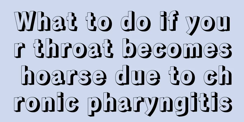 What to do if your throat becomes hoarse due to chronic pharyngitis