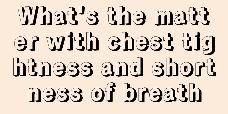 What's the matter with chest tightness and shortness of breath