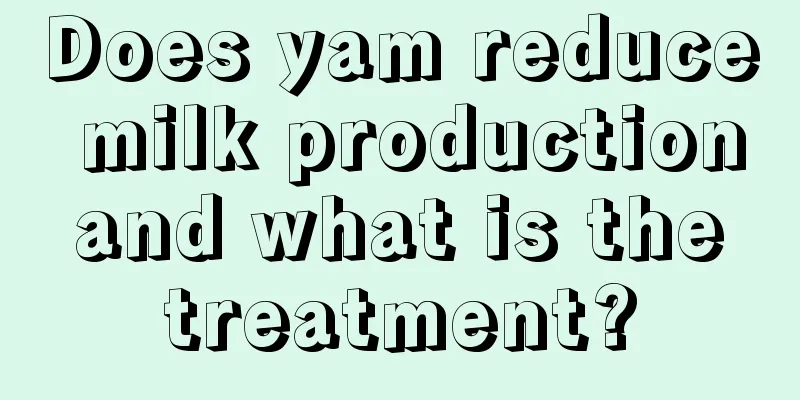 Does yam reduce milk production and what is the treatment?