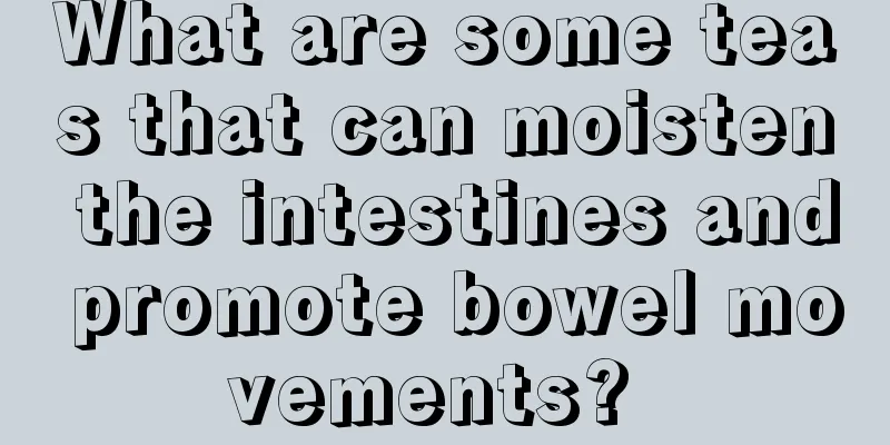 What are some teas that can moisten the intestines and promote bowel movements? 