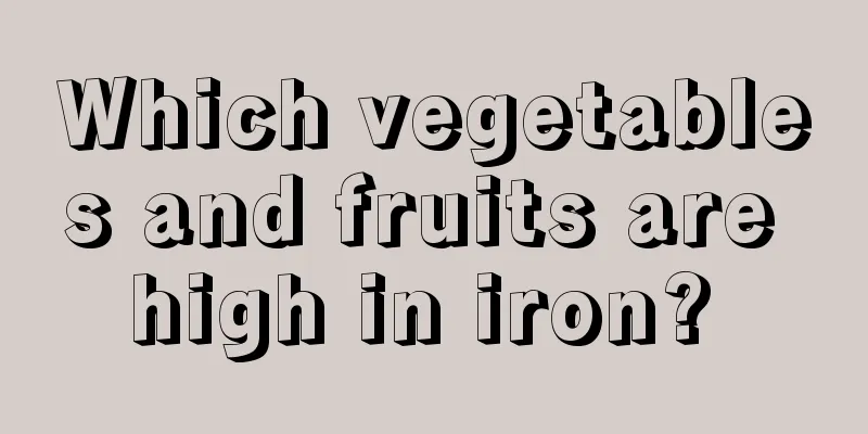 Which vegetables and fruits are high in iron? 