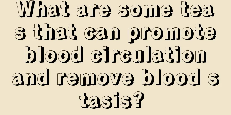 What are some teas that can promote blood circulation and remove blood stasis? 