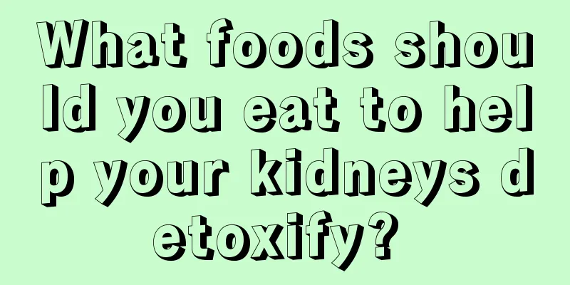 What foods should you eat to help your kidneys detoxify? 