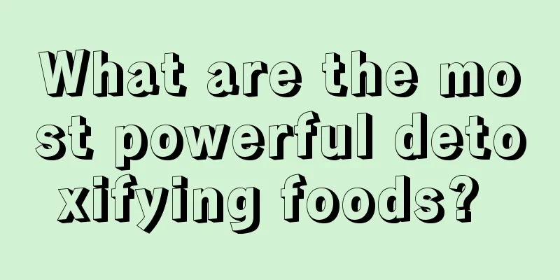 What are the most powerful detoxifying foods? 
