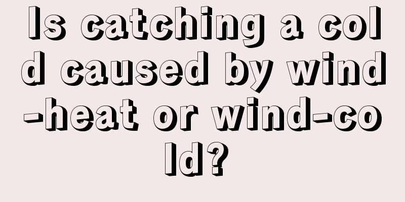 Is catching a cold caused by wind-heat or wind-cold? 