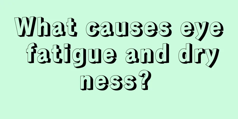 What causes eye fatigue and dryness? 