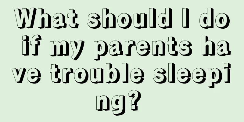 What should I do if my parents have trouble sleeping? 