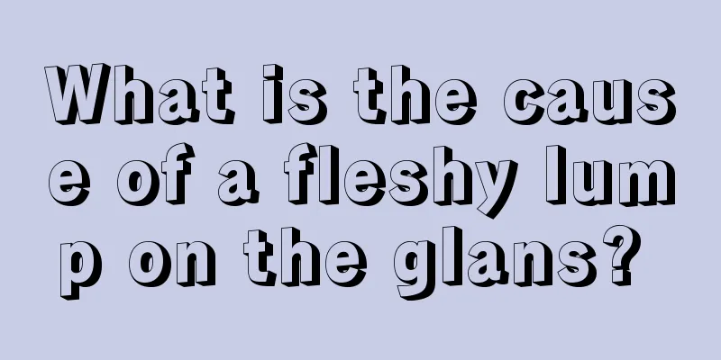 What is the cause of a fleshy lump on the glans? 