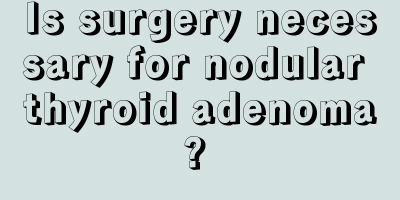 Is surgery necessary for nodular thyroid adenoma? 