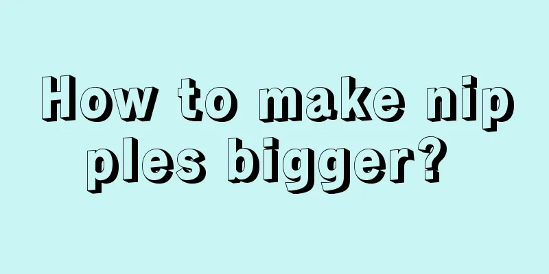 How to make nipples bigger? 