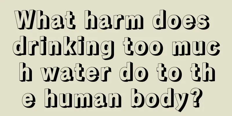 What harm does drinking too much water do to the human body? 