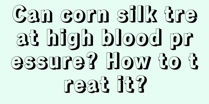 Can corn silk treat high blood pressure? How to treat it?