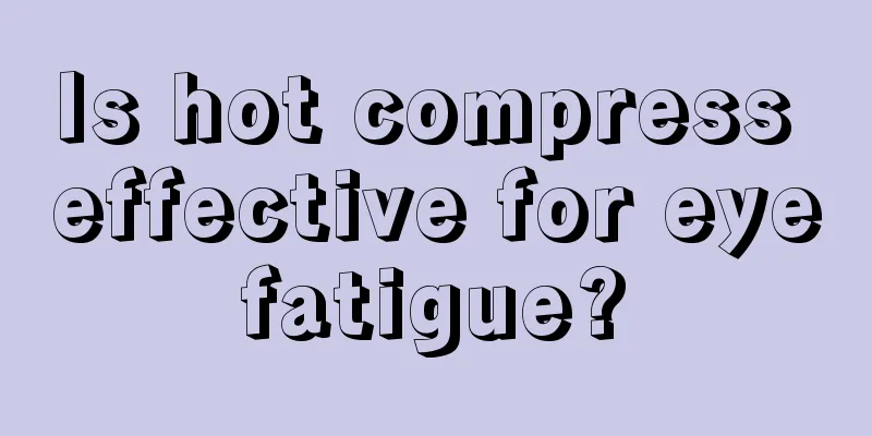 Is hot compress effective for eye fatigue? 