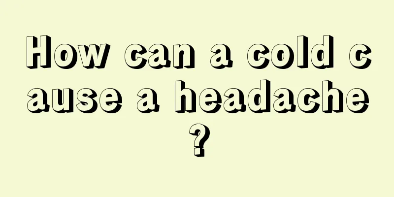 How can a cold cause a headache?