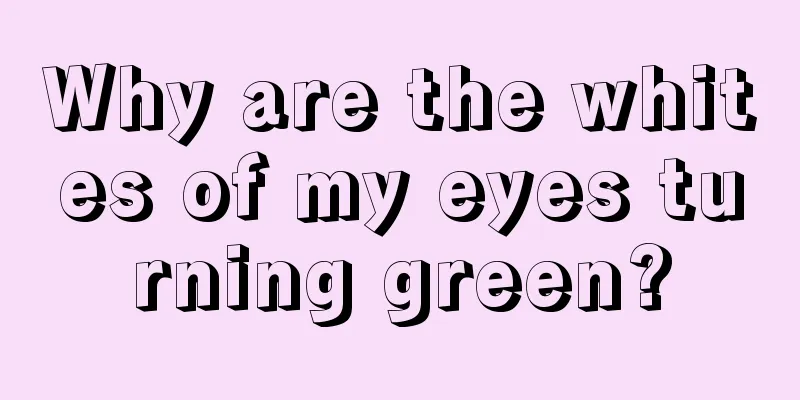 Why are the whites of my eyes turning green?