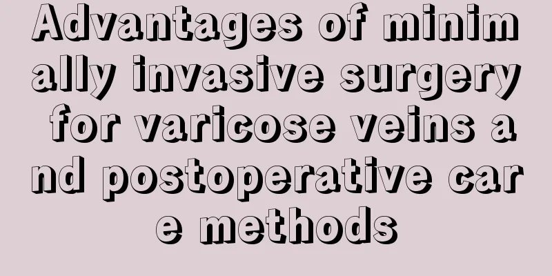 Advantages of minimally invasive surgery for varicose veins and postoperative care methods
