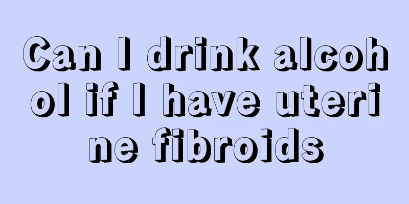 Can I drink alcohol if I have uterine fibroids