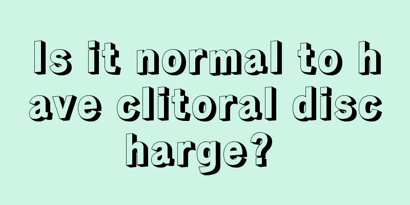 Is it normal to have clitoral discharge? 