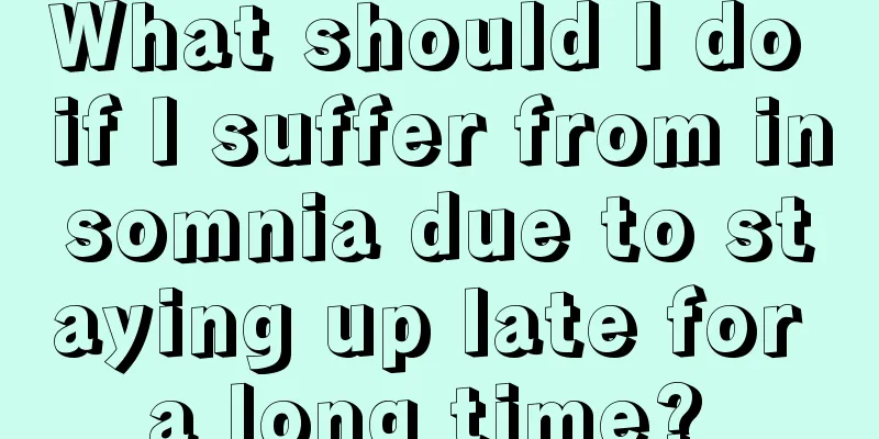 What should I do if I suffer from insomnia due to staying up late for a long time? 