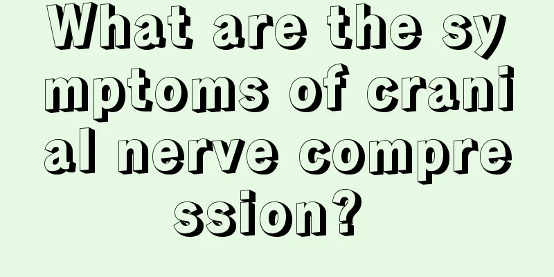 What are the symptoms of cranial nerve compression? 