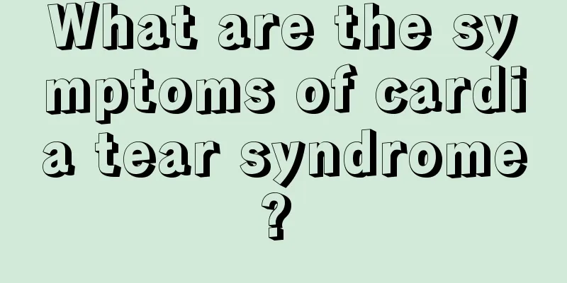 What are the symptoms of cardia tear syndrome? 