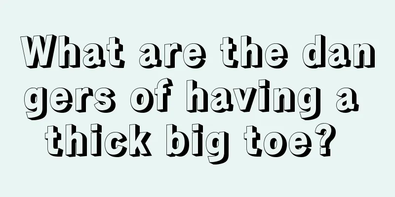 What are the dangers of having a thick big toe? 