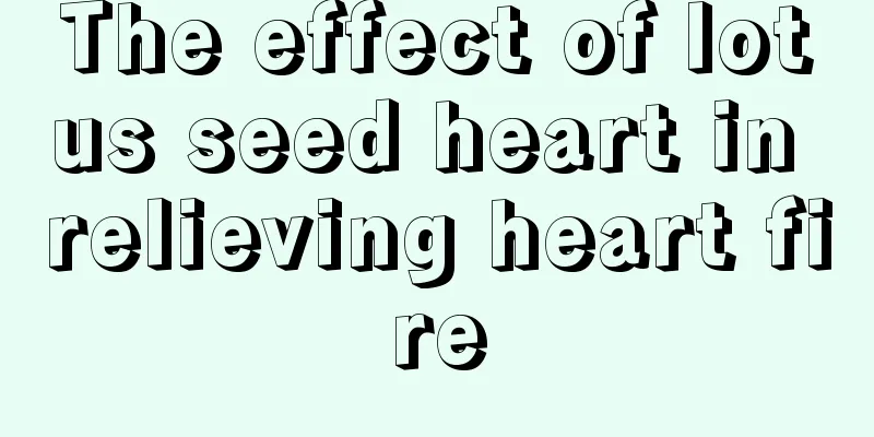 The effect of lotus seed heart in relieving heart fire