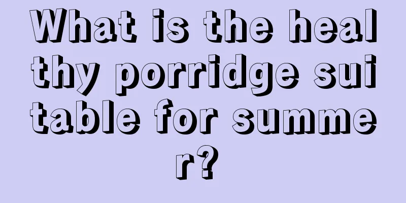 What is the healthy porridge suitable for summer? 