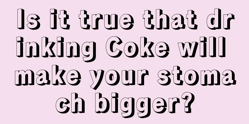 Is it true that drinking Coke will make your stomach bigger?