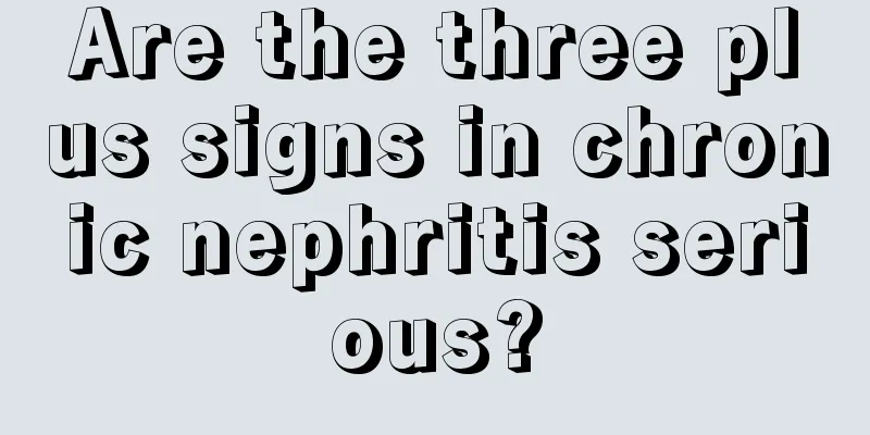 Are the three plus signs in chronic nephritis serious?