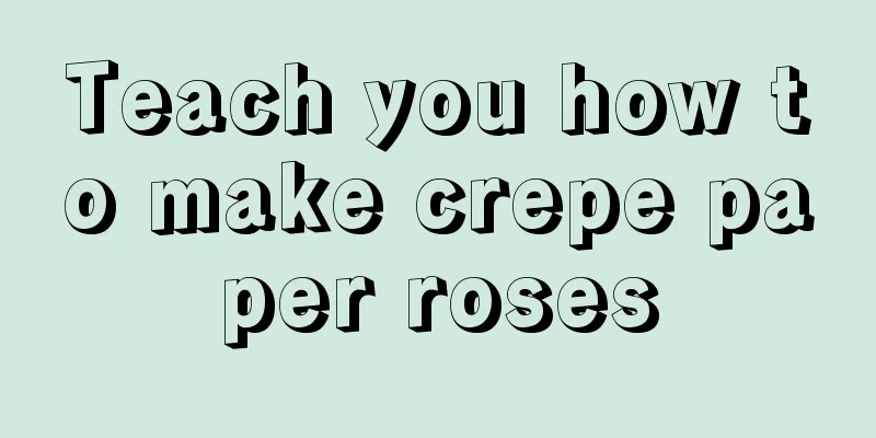 Teach you how to make crepe paper roses