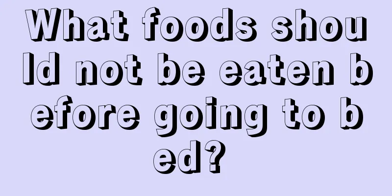 What foods should not be eaten before going to bed? 