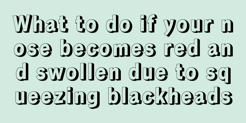 What to do if your nose becomes red and swollen due to squeezing blackheads
