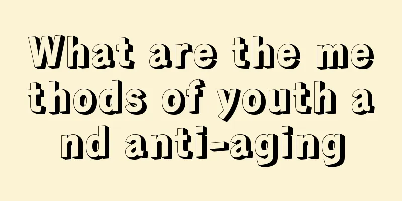 What are the methods of youth and anti-aging