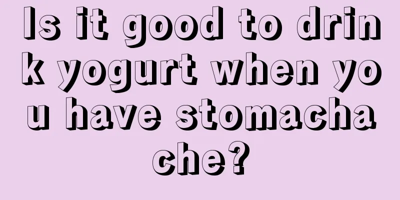 Is it good to drink yogurt when you have stomachache?