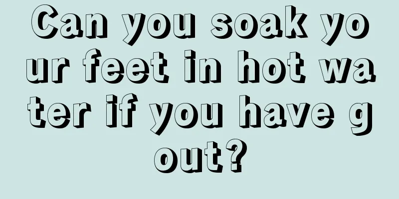 Can you soak your feet in hot water if you have gout?