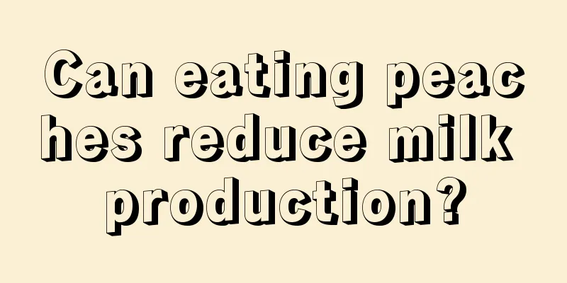 Can eating peaches reduce milk production?