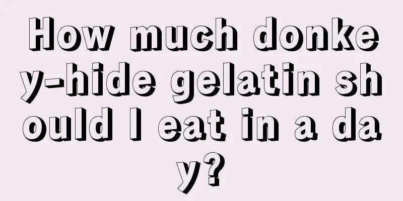 How much donkey-hide gelatin should I eat in a day?