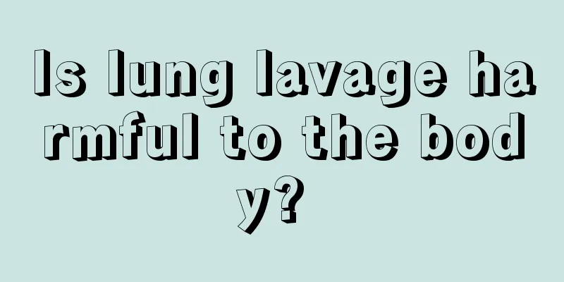 Is lung lavage harmful to the body? 