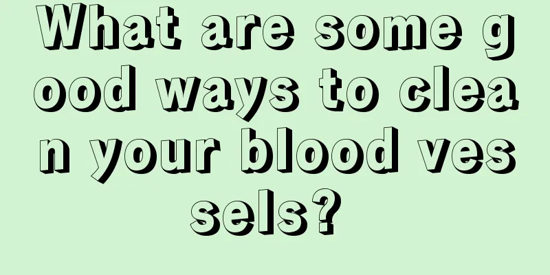 What are some good ways to clean your blood vessels? 