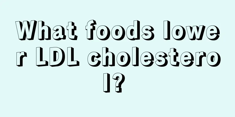 What foods lower LDL cholesterol? 