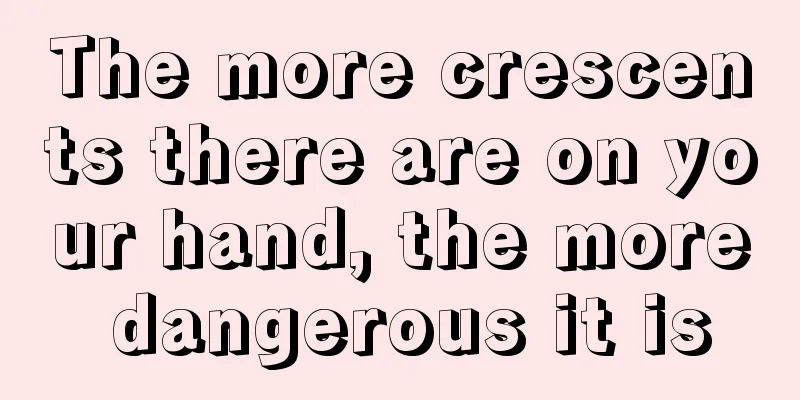 The more crescents there are on your hand, the more dangerous it is