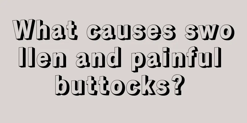 What causes swollen and painful buttocks? 